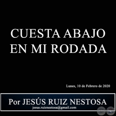 CUESTA ABAJO EN MI RODADA - Por JESÚS RUIZ NESTOSA - Lunes, 10 de Febrero de 2020